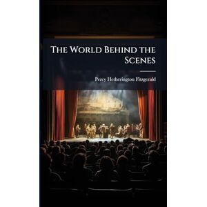 Fitzgerald, Percy Hetherington 1834-1 The World Behind the Scenes Fitzgerald, Percy Hetherington 1834-1 The World Behind the Scenes