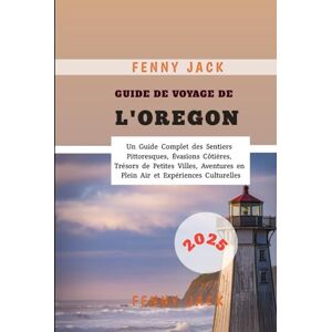 Jack, Fenny Guide de Voyage de l'Oregon 2025: Un Guide Complet des Sentiers Pittoresques, Évasions Côtières, Trésors de Petites Villes, Aventures en Plein Air et Expériences Culturelles Jack, Fenny Guide de Voyage de l'Oregon 2025: Un Guide Complet des Sentiers Pittoresques, Évasions Côtières, Trésors de Petites Villes, Aventures en Plein Air et Expériences Culturelles