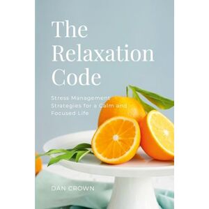 Crown The Relaxation Code: Stress Management Strategies for a Calm and Focused Life Crown The Relaxation Code: Stress Management Strategies for a Calm and Focused Life