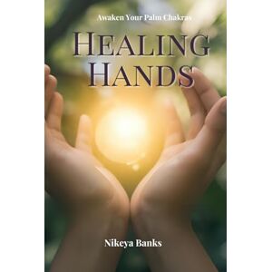 Banks, Nikeya Hands of Healing: Awaken Your Palm Chakras Banks, Nikeya Hands of Healing: Awaken Your Palm Chakras