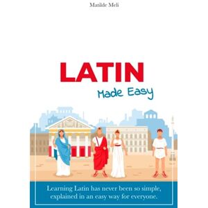 Meli, Matilde Latin Made Easy: Learning Latin has never been so simple, explained in an easy way for everyone. Meli, Matilde Latin Made Easy: Learning Latin has never been so simple, explained in an easy way for everyone.