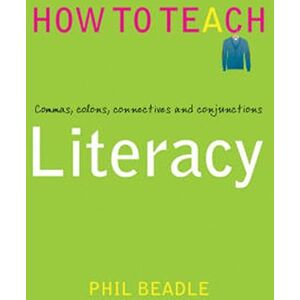Phil Beadle Literacy Commas, colons, connectives and conjunctions ('s How To Teach Series) Phil Beadle Literacy Commas, colons, connectives and conjunctions ('s How To Teach Series)