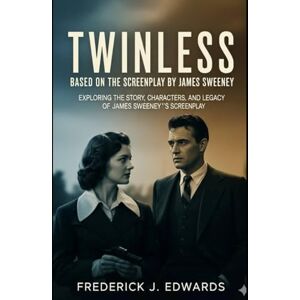 Edwards, Frederick J. Twinless: Based on the Screenplay by James Sweeney: Exploring the Story, Characters, and Legacy of James Sweeney’s Screenplay Edwards, Frederick J. Twinless: Based on the Screenplay by James Sweeney: Exploring the Story, Characters, and Legacy of James Sweeney’s Screenplay