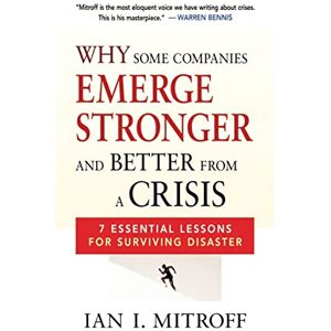 Mitroff, Ian I. Why Some Companies Emerge Stronger and Better from a Crisis: 7 Essential Lessons for Surviving Disaster Mitroff, Ian I. Why Some Companies Emerge Stronger and Better from a Crisis: 7 Essential Lessons for Surviving Disaster