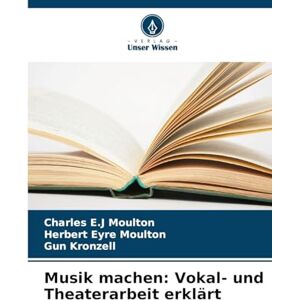 Moulton, Charles E J Musik machen: Vokal- und Theaterarbeit erklärt Moulton, Charles E J Musik machen: Vokal- und Theaterarbeit erklärt