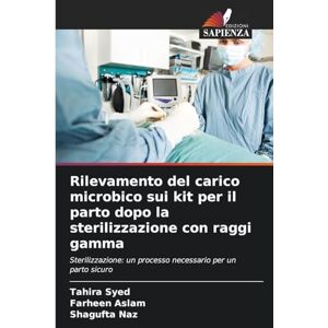 Syed, Tahira Rilevamento del carico microbico sui kit per il parto dopo la sterilizzazione con raggi gamma: Sterilizzazione: un processo necessario per un parto sicuro Syed, Tahira Rilevamento del carico microbico sui kit per il parto dopo la sterilizzazione con raggi gamma: Sterilizzazione: un processo necessario per un parto sicuro
