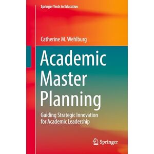 Wehlburg, Catherine M. Academic Master Planning: Guiding Strategic Innovation for Academic Leadership (Springer Texts in Education) Wehlburg, Catherine M. Academic Master Planning: Guiding Strategic Innovation for Academic Leadership (Springer Texts in Education)