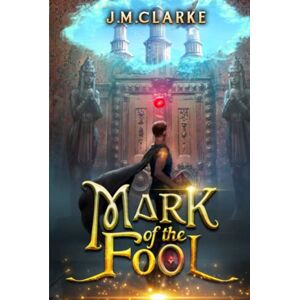 Clarke, J.M. Mark of the Fool: A Progression Fantasy Epic Clarke, J.M. Mark of the Fool: A Progression Fantasy Epic