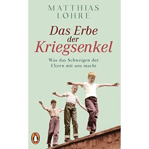 Lohre, Matthias Das Erbe der Kriegsenkel: Was das Schweigen der Eltern mit uns macht Lohre, Matthias Das Erbe der Kriegsenkel: Was das Schweigen der Eltern mit uns macht