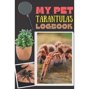 WILY, J.R. My Pet Tarantulas Logbook: Record All Important Details About Your Tarantulas WILY, J.R. My Pet Tarantulas Logbook: Record All Important Details About Your Tarantulas