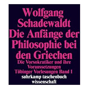 Schadewaldt, Wolfgang Tübinger Vorlesungen Band 1. Die Anfänge der Philosophie bei den Griechen: Die Vorsokratiker und ihre Voraussetzungen Schadewaldt, Wolfgang Tübinger Vorlesungen Band 1. Die Anfänge der Philosophie bei den Griechen: Die Vorsokratiker und ihre Voraussetzungen
