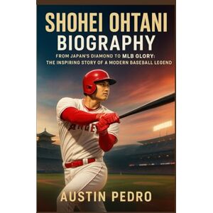 Austin Pedro Shohei Ohtani Biography: From Japan’s Diamond to MLB Glory: The Inspiring Story of a Modern Baseball Legend Austin Pedro Shohei Ohtani Biography: From Japan’s Diamond to MLB Glory: The Inspiring Story of a Modern Baseball Legend