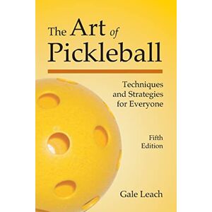 Leach, Gale The Art of Pickleball: Techniques and Strategies for Everyone Leach, Gale The Art of Pickleball: Techniques and Strategies for Everyone