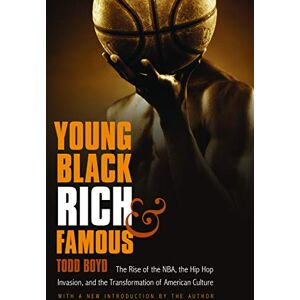 Boyd, Todd Young, Black, Rich, and Famous: The Rise of the NBA, the Hip Hop Invasion, and the Transformation of American Culture Boyd, Todd Young, Black, Rich, and Famous: The Rise of the NBA, the Hip Hop Invasion, and the Transformation of American Culture