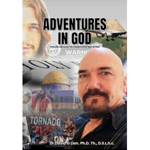 G Lion, Dr. David Adventures in God: True Life Accounts of a Modern Day Man of God G Lion, Dr. David Adventures in God: True Life Accounts of a Modern Day Man of God