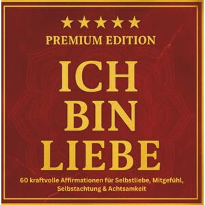 BLOOM, LUMIRA ICH BIN LIEBE 60 kraftvolle Affirmationen für Selbstliebe, Mitgefühl, Selbstachtung & Achtsamkeit/PREMIUM EDITION: Dein täglicher Begleiter für ... BIN AFFIRMATIONSREIHE / PREMIUM EDITION) BLOOM, LUMIRA ICH BIN LIEBE 60 kraftvolle Affirmationen für Selbstliebe, Mitgefühl, Selbstachtung & Achtsamkeit/PREMIUM EDITION: Dein täglicher Begleiter für ... BIN AFFIRMATIONSREIHE / PREMIUM EDITION)