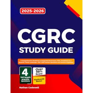 Codewell, Nathan CGRC Study Guide 2025-2026: A Comprehensive Roadmap to Integrated Governance, Risk, Compliance in a Dynamic Threat Landscape, with 1200 Practice Questions and Answers Explained Codewell, Nathan CGRC Study Guide 2025-2026: A Comprehensive Roadmap to Integrated Governance, Risk, Compliance in a Dynamic Threat Landscape, with 1200 Practice Questions and Answers Explained