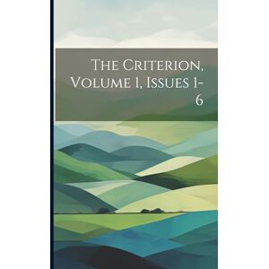 Anonymous The Criterion, Volume 1, Issues 1-6 Anonymous The Criterion, Volume 1, Issues 1-6