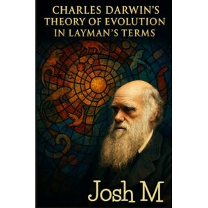 M, Josh Charles Darwin's Theory of Evolution in Layman's Terms M, Josh Charles Darwin's Theory of Evolution in Layman's Terms