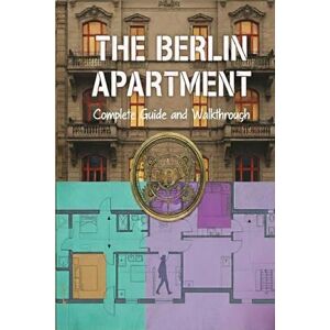 Tony J. Bennett The Berlin Apartment Unofficial Complete Game Guide and Walkthrough (Latest Update) Tony J. Bennett The Berlin Apartment Unofficial Complete Game Guide and Walkthrough (Latest Update)