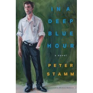 Peter Stamm In a Deep Blue Hour: A Novel Peter Stamm In a Deep Blue Hour: A Novel