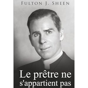 Sheen, Fulton J. Le prêtre ne s'appartient pas Sheen, Fulton J. Le prêtre ne s'appartient pas