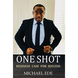 Ede, Michael One Shot (Business Case for Success): The Recipe for Top Entrepreneurs & Business Leaders in the 21st Century Ede, Michael One Shot (Business Case for Success): The Recipe for Top Entrepreneurs & Business Leaders in the 21st Century