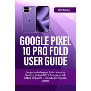 Ankney, Ethel GOOGLE PIXEL 10 PRO FOLD USER GUIDE: Comprehensive Beginner Seniors Manual to Mastering the Android 16 XL Smartphone with Artificial Intelligence + Tips on Gemini AI, Apps & Camera (Smart Guides) Ankney, Ethel GOOGLE PIXEL 10 PRO FOLD USER GUIDE: Comprehensive Beginner Seniors Manual to Mastering the Android 16 XL Smartphone with Artificial Intelligence + Tips on Gemini AI, Apps & Camera (Smart Guides)