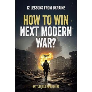 Publishing, Battlefield How to win next modern war: 12 lessons from Ukraine Publishing, Battlefield How to win next modern war: 12 lessons from Ukraine