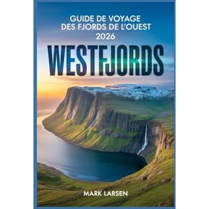 LARSEN, MARK Guide de voyage Westfjords 2026: Découvrez des paysages islandais intacts, des côtes accidentées, des joyaux cachés et une culture nordique authentique LARSEN, MARK Guide de voyage Westfjords 2026: Découvrez des paysages islandais intacts, des côtes accidentées, des joyaux cachés et une culture nordique authentique