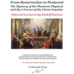 Steiner, Rudolf E From Resurrection to Pentecost – Selected Lectures by Rudolf Steiner: The Mystery of the Phantom-Physical and the I-Forces of the Christ-Impulse Steiner, Rudolf E From Resurrection to Pentecost – Selected Lectures by Rudolf Steiner: The Mystery of the Phantom-Physical and the I-Forces of the Christ-Impulse