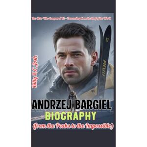 Josh, Billy K.C. Andrzej Bargiel biography (from the Peaks to the Impossible): The Skier Who Conquered K2 — Descending From the Roof of the World Josh, Billy K.C. Andrzej Bargiel biography (from the Peaks to the Impossible): The Skier Who Conquered K2 — Descending From the Roof of the World