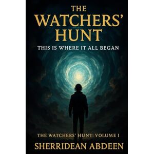 Abddeen, Sherridean Ann-Marie The Watchers’ Hunt: This Is Where It All Began Abddeen, Sherridean Ann-Marie The Watchers’ Hunt: This Is Where It All Began