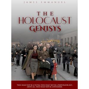 Emmanuel, James THE HOLOCAUST GENISYS: History, Hatred, and Humanity’s Darkest Hour Emmanuel, James THE HOLOCAUST GENISYS: History, Hatred, and Humanity’s Darkest Hour