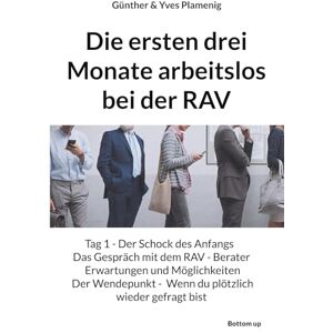 Plamenig, Günther Die ersten drei Monate arbeitslos bei der RAV: Tag 1 Der Schock des Anfangs Das Gespräch mit dem RAV Berater Erwartungen und Möglichkeiten Der Wendepunkt Wenn du plötzlich wieder gefragt bist Plamenig, Günther Die ersten drei Monate arbeitslos bei der RAV: Tag 1 Der Schock des Anfangs Das Gespräch mit dem RAV Berater Erwartungen und Möglichkeiten Der Wendepunkt Wenn du plötzlich wieder gefragt bist