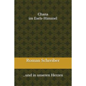 Schreiber, Dr. Roman Chana im Esels-Himmel: ...und in unseren Herzen Schreiber, Dr. Roman Chana im Esels-Himmel: ...und in unseren Herzen