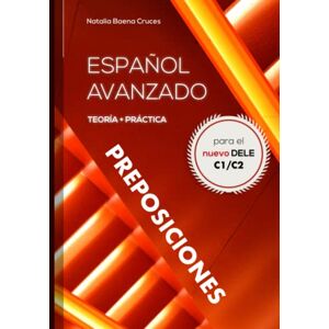 Baena Cruces, Natalia Español avanzado: preposiciones: Teoría y práctica para el nuevo DELE C1/C2 Baena Cruces, Natalia Español avanzado: preposiciones: Teoría y práctica para el nuevo DELE C1/C2