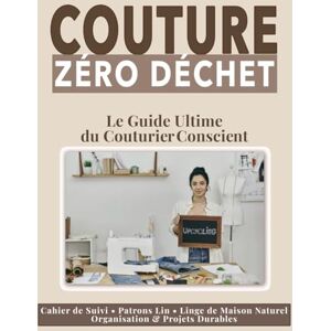 Couture Atelier, Anaïs Couture zéro déchet : Le Guide Ultime du Couturier Conscient: Cahier de Suivi, Patrons Lin, Linge de Maison Naturel, Organisation & Projets Durables Couture Atelier, Anaïs Couture zéro déchet : Le Guide Ultime du Couturier Conscient: Cahier de Suivi, Patrons Lin, Linge de Maison Naturel, Organisation & Projets Durables