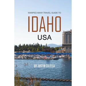Colella, Justin Warped Away Travel Guide To Idaho USA: The Complete Visitor's Companion for an Unforgettable Experiences (Unforgettable Experiences Travel Guides) Colella, Justin Warped Away Travel Guide To Idaho USA: The Complete Visitor's Companion for an Unforgettable Experiences (Unforgettable Experiences Travel Guides)