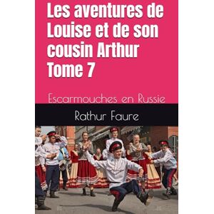 Faure, Rathur Les aventures de Louise et de son cousin Arthur Tome 7: Escarmouches en Russie Faure, Rathur Les aventures de Louise et de son cousin Arthur Tome 7: Escarmouches en Russie