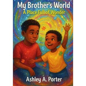 Porter, Ashley A. My Brother's World: A place full of wonder Porter, Ashley A. My Brother's World: A place full of wonder