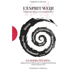 Le Brouster, Stéphanie L’esprit WEIJI – Transformez vos défis en opportunités: Leaders épuisés : déjouez les 5 pièges de la spirale infernale vers le burn-out Le Brouster, Stéphanie L’esprit WEIJI – Transformez vos défis en opportunités: Leaders épuisés : déjouez les 5 pièges de la spirale infernale vers le burn-out