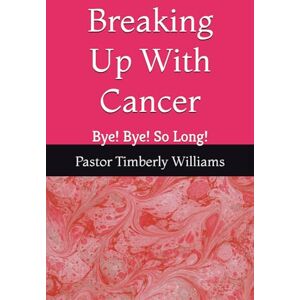 Williams, Pastor Timberly Breaking Up With Cancer: Bye! Bye! So Long! Williams, Pastor Timberly Breaking Up With Cancer: Bye! Bye! So Long!