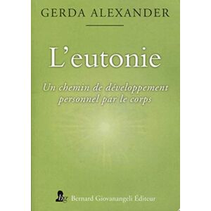 Alexander, Gerda L'Eutonie: Un chemin de développement personnel par le corps Alexander, Gerda L'Eutonie: Un chemin de développement personnel par le corps
