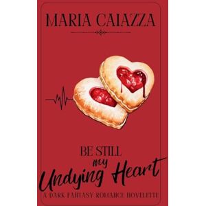 Caiazza, Maria Be Still My Undying Heart: A Dark Fantasy Romance Novelette Caiazza, Maria Be Still My Undying Heart: A Dark Fantasy Romance Novelette