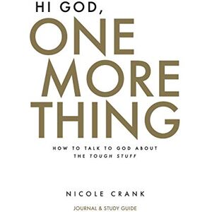 Crank, Nicole Hi God, One More Thing: Journal and Study Guide: How to Talk to God About the Tough Stuff Crank, Nicole Hi God, One More Thing: Journal and Study Guide: How to Talk to God About the Tough Stuff