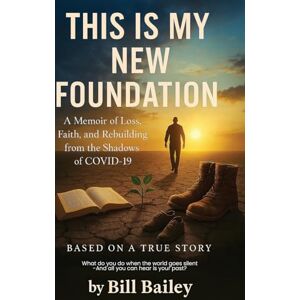 Bailey, Bill This is My New Foundation: A Memoir of Loss, Faith, and Redemption Based on a True Story Bailey, Bill This is My New Foundation: A Memoir of Loss, Faith, and Redemption Based on a True Story