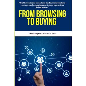 Mitchell, David K. Retail Sales : From Browsing to Buying: Master the art of retail sales with proven techniques, customer insights, and modern tools to turn browsers ... managers, and retail business owners. Mitchell, David K. Retail Sales : From Browsing to Buying: Master the art of retail sales with proven techniques, customer insights, and modern tools to turn browsers ... managers, and retail business owners.