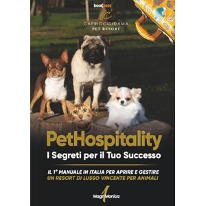 Magri, Monica PetHospitality i Segreti per il Tuo Successo: Il 1° manuale in Italia per aprire e gestire un resort di lusso vincente per animali Magri, Monica PetHospitality i Segreti per il Tuo Successo: Il 1° manuale in Italia per aprire e gestire un resort di lusso vincente per animali