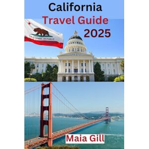 Gill, Maia California Travel guide 2025: The Ultimate and Comprehensive Travel Book Gill, Maia California Travel guide 2025: The Ultimate and Comprehensive Travel Book